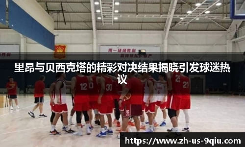 里昂与贝西克塔的精彩对决结果揭晓引发球迷热议