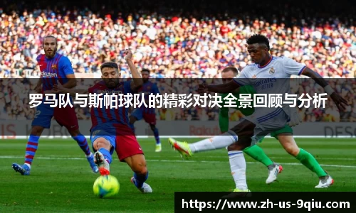罗马队与斯帕球队的精彩对决全景回顾与分析