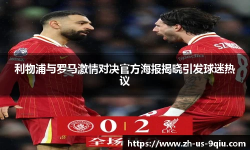 利物浦与罗马激情对决官方海报揭晓引发球迷热议